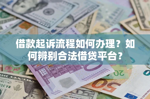 济南借款起诉流程如何办理？如何辨别合法借贷平台？