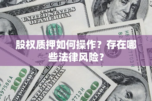 济南股权质押如何操作？存在哪些法律风险？