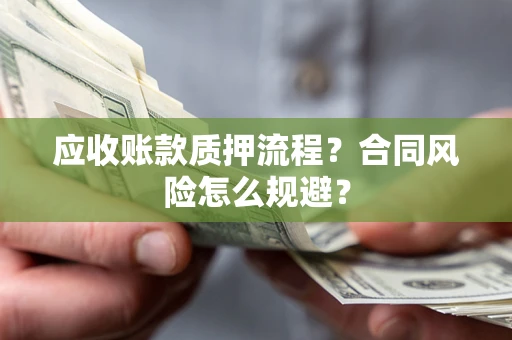 济南应收账款质押流程？合同风险怎么规避？