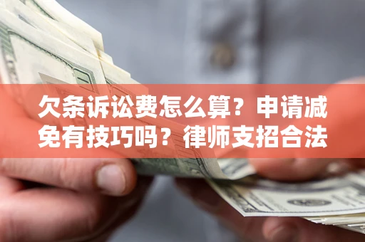 济南欠条诉讼费怎么算？申请减免有技巧吗？律师支招合法省钱