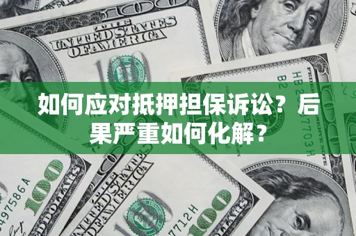 济南如何应对抵押担保诉讼？后果严重如何化解？