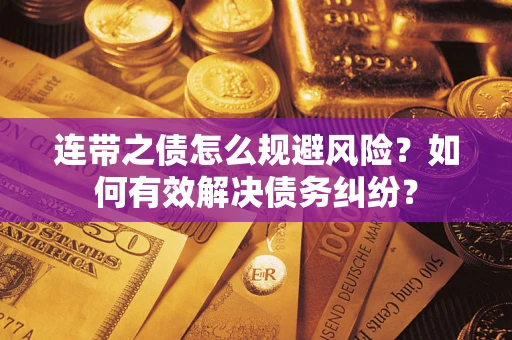 济南连带之债怎么规避风险？如何有效解决债务纠纷？