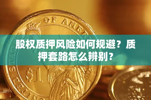 济南股权质押风险如何规避？质押套路怎么辨别？
