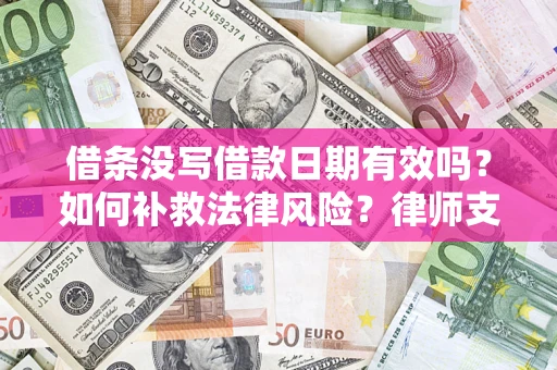 济南借条没写借款日期有效吗？如何补救法律风险？律师支招