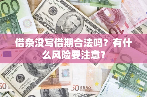 济南借条没写借期合法吗？有什么风险要注意？