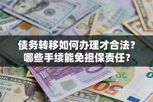 济南债务转移如何办理才合法？哪些手续能免担保责任？