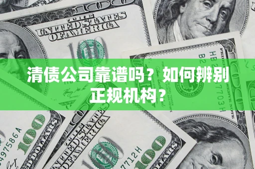 济南清债公司靠谱吗？如何辨别正规机构？