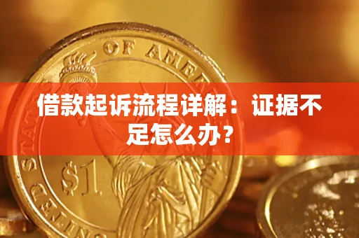 济南借款起诉流程详解：证据不足怎么办？