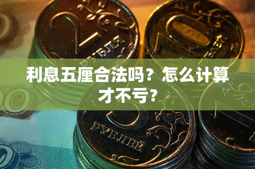 济南利息五厘合法吗？怎么计算才不亏？