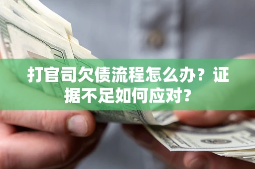 济南打官司欠债流程怎么办？证据不足如何应对？