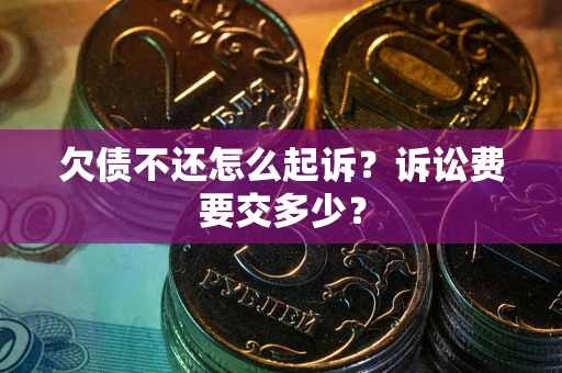 济南欠债不还怎么起诉？诉讼费要交多少？