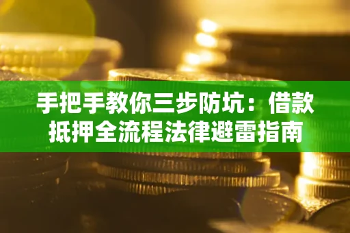 济南手把手教你三步防坑：借款抵押全流程法律避雷指南