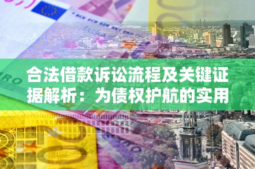 济南合法借款诉讼流程及关键证据解析：为债权护航的实用指南