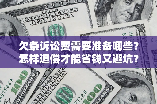 济南欠条诉讼费需要准备哪些？怎样追偿才能省钱又避坑？