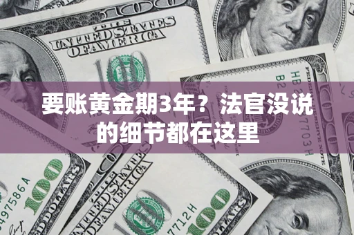 济南要账黄金期3年？法官没说的细节都在这里