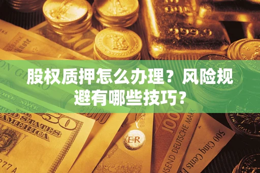 济南股权质押怎么办理？风险规避有哪些技巧？