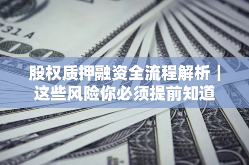 济南股权质押融资全流程解析｜这些风险你必须提前知道