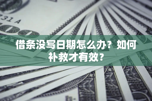 济南借条没写日期怎么办？如何补救才有效？