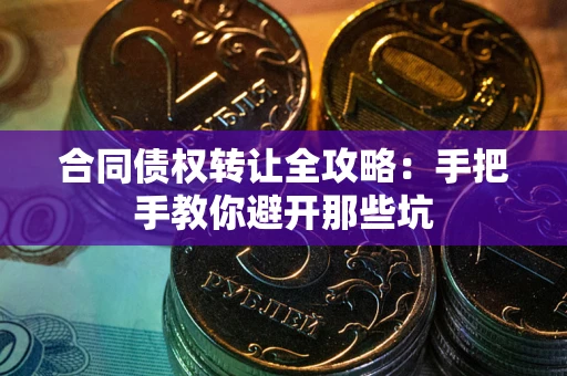 济南合同债权转让全攻略：手把手教你避开那些坑
