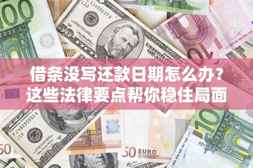 济南借条没写还款日期怎么办？这些法律要点帮你稳住局面