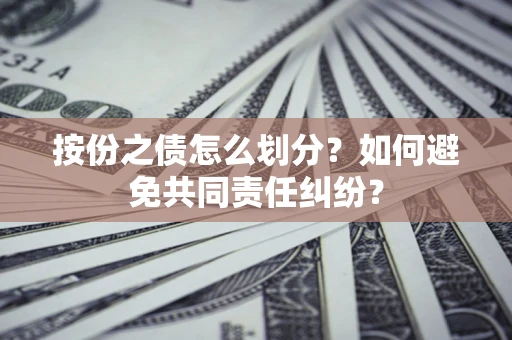 济南按份之债怎么划分？如何避免共同责任纠纷？