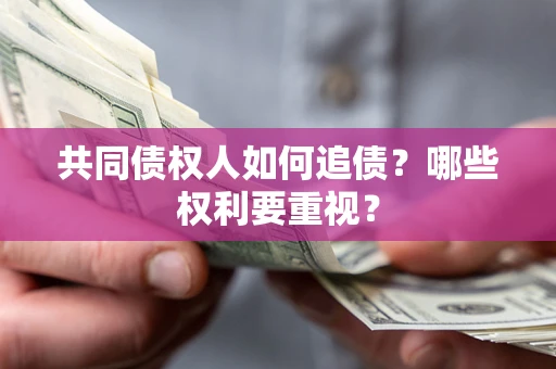 济南共同债权人如何追债？哪些权利要重视？