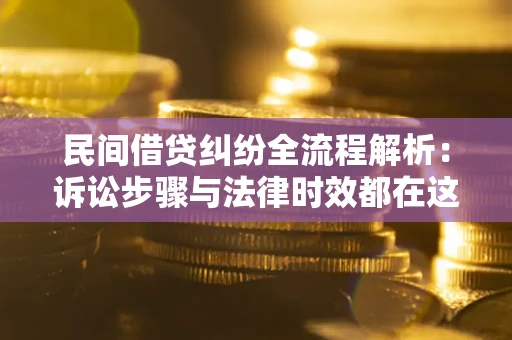 济南民间借贷纠纷全流程解析：诉讼步骤与法律时效都在这儿了