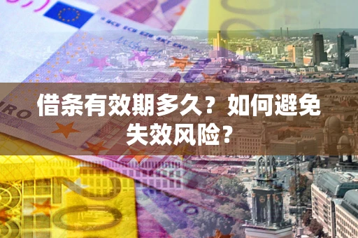 济南借条有效期多久？如何避免失效风险？