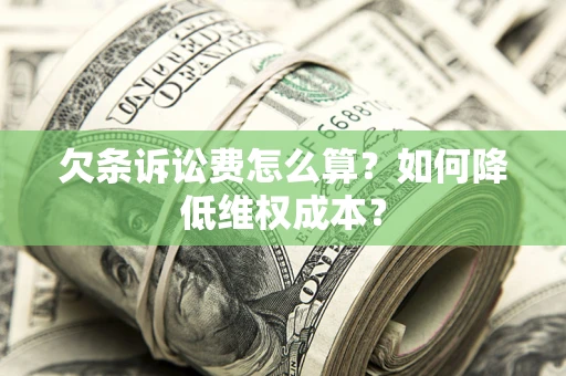 济南欠条诉讼费怎么算？如何降低维权成本？