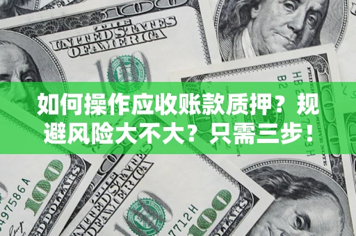 济南如何操作应收账款质押？规避风险大不大？只需三步！