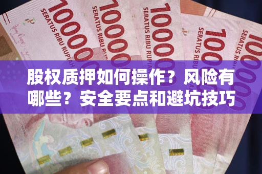 济南股权质押如何操作？风险有哪些？安全要点和避坑技巧？