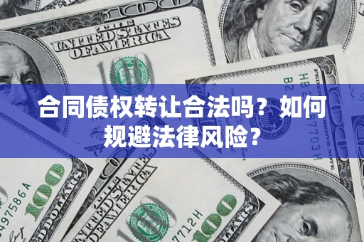济南合同债权转让合法吗？如何规避法律风险？
