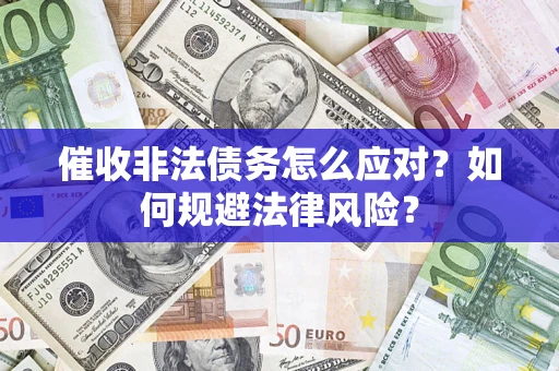 济南催收非法债务怎么应对？如何规避法律风险？