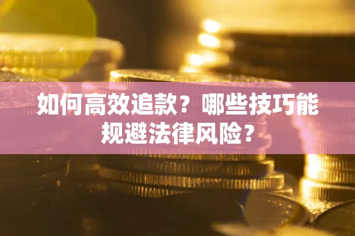 济南如何高效追款？哪些技巧能规避法律风险？