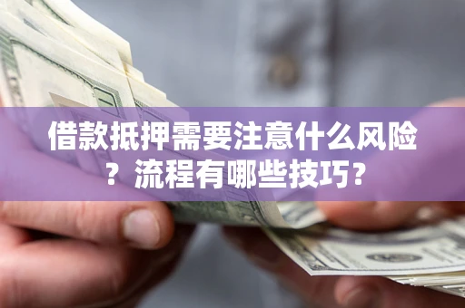 济南借款抵押需要注意什么风险？流程有哪些技巧？