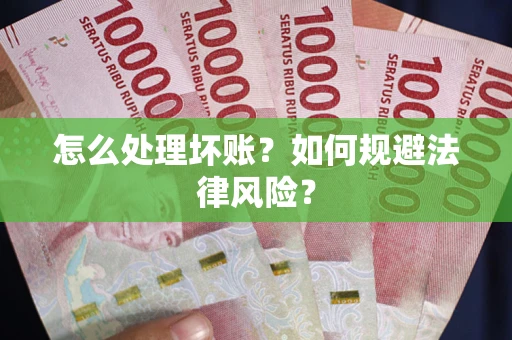 济南怎么处理坏账？如何规避法律风险？
