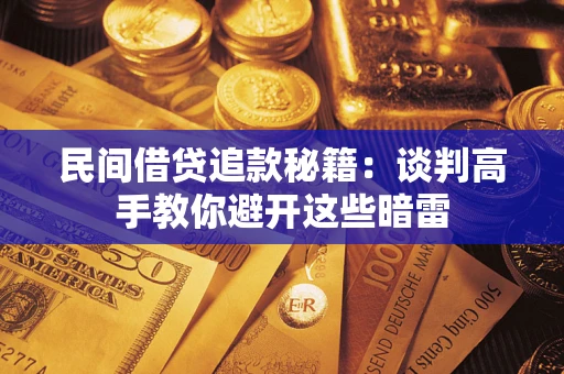 济南民间借贷追款秘籍：谈判高手教你避开这些暗雷