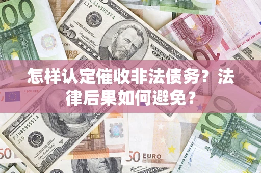 济南怎样认定催收非法债务？法律后果如何避免？