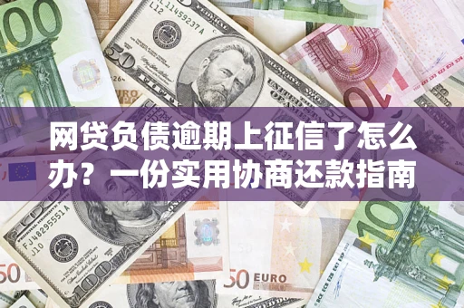 济南网贷负债逾期上征信了怎么办？一份实用协商还款指南请收好
