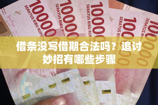 济南借条没写借期合法吗？追讨妙招有哪些步骤