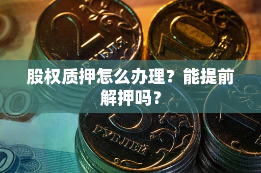 济南股权质押怎么办理？能提前解押吗？
