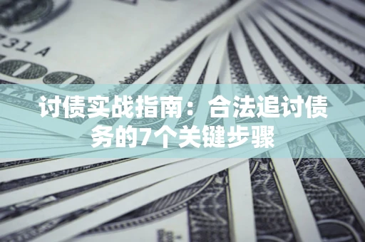 济南讨债实战指南：合法追讨债务的7个关键步骤