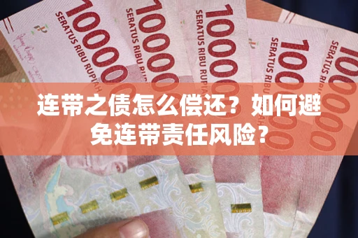 济南连带之债怎么偿还？如何避免连带责任风险？
