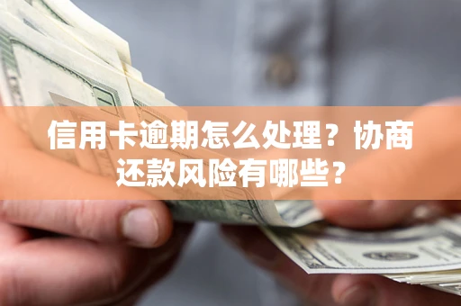 济南信用卡逾期怎么处理？协商还款风险有哪些？